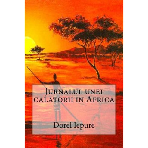 Jurnalul Unei Calatorii in Africa Paperback, Createspace Independent Publishing Platform