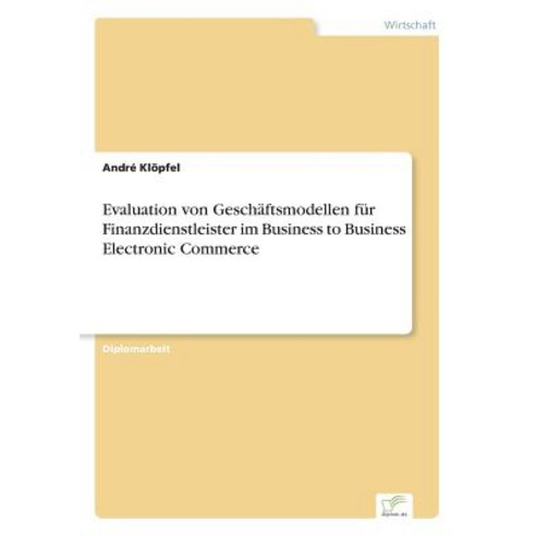 Evaluation Von Geschaftsmodellen Fur Finanzdienstleister Im Business to Business Electronic Commerce Paperback, Diplom.de
