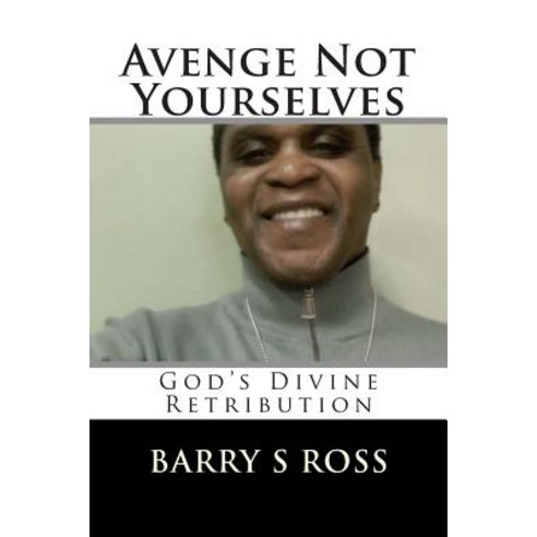Avenge Not Yourselves: "God''s Divine Retribution" Paperback, Createspace Independent Publishing Platform
