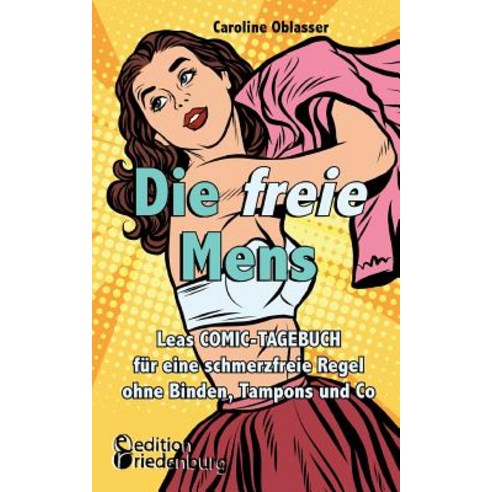 Die Freie Mens - Leas Comic-Tagebuch Fur Eine Schmerzfreie Regel Ohne Binden Tampons Und Co Paperback, Edition Riedenburg E.U.