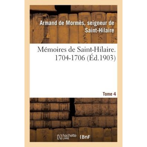 Memoires de Saint-Hilaire. 1704-1706 Tome 4 = Ma(c)Moires de Saint-Hilaire. 1704-1706 Tome 4 Paperback, Hachette Livre - Bnf