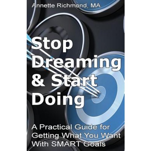 Stop Dreaming & Start Doing: A Practical Guide for Getting What You Want with Smart Goals Paperback, Kahoka Press