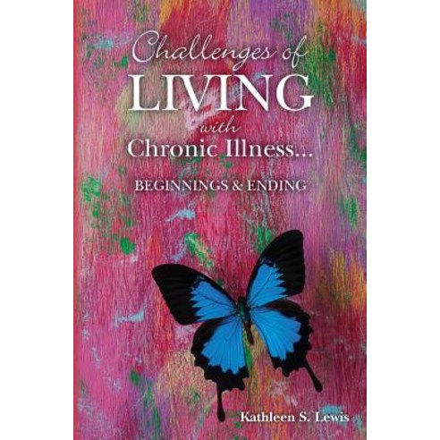 Challenges of Living with Chronic Illness ... Beginnings & Endings Paperback, Createspace