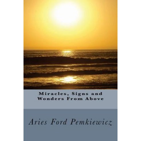 Miracles Signs and Wonders from Above Paperback, Createspace Independent Publishing Platform