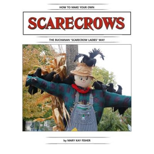 How to Make Your Own Scarecrow the Buchanan Scarecrow Ladies Way Paperback, Mary Kay Fisher