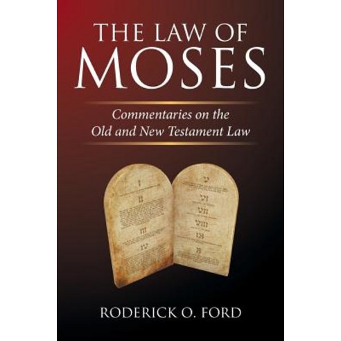 The Law of Moses: Commentaries on the Old and New Testament Law Paperback, Xlibris
