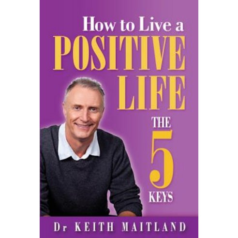 How to Live a Positive Life - The 5 Keys Paperback, Createspace