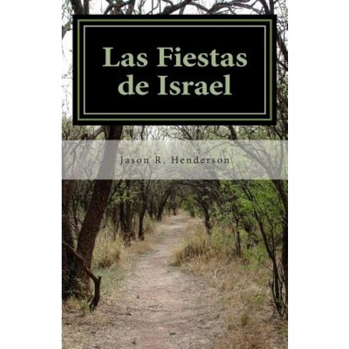 Las Fiestas de Israel: El Viaje de Israel En Cristo Hacia El Fin Ultimo de Dios Paperback, Createspace Independent Publishing Platform