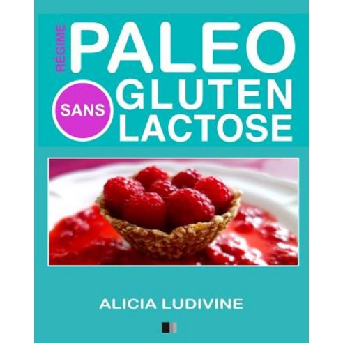 Regime Paleo Sans Gluten Sans Lactose: 60 Recettes Gourmandes Paperback, Createspace Independent Publishing Platform