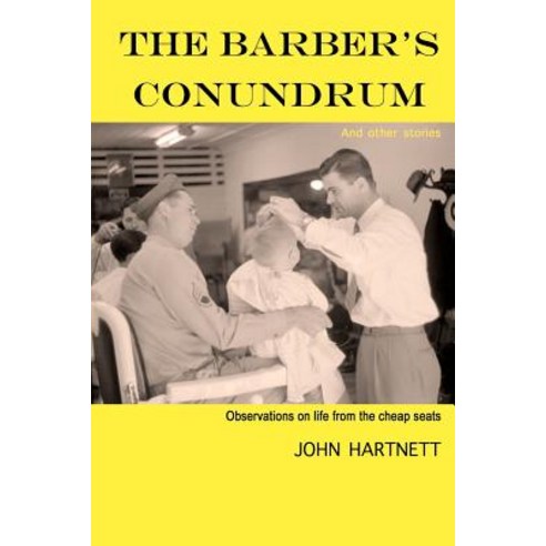 The Barber''s Conundrum and Other Stories: Observations on Life from the Cheap Seats Paperback, Earlybird Publishing