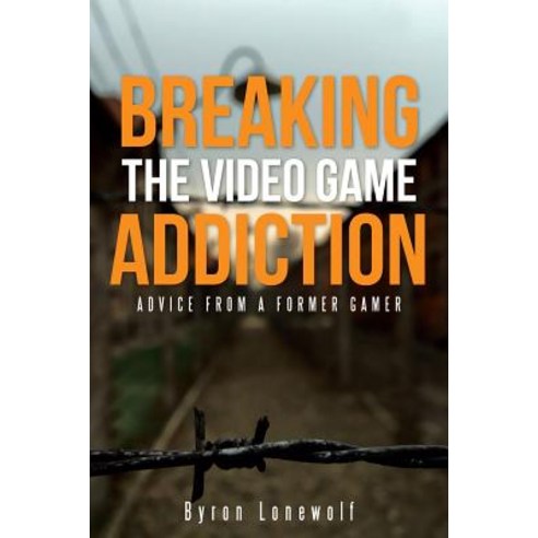 Breaking the Video Game Addiction: Advice from a Former Gamer Paperback, WestBow Press