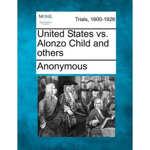 United States vs. Alonzo Child and Others Paperback, Gale Ecco, Making of Modern Law