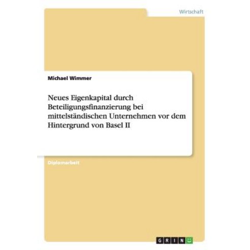 Neues Eigenkapital Durch Beteiligungsfinanzierung Bei Mittelstandischen Unternehmen VOR Dem Hintergrund Von Basel II Paperback, Grin Publishing