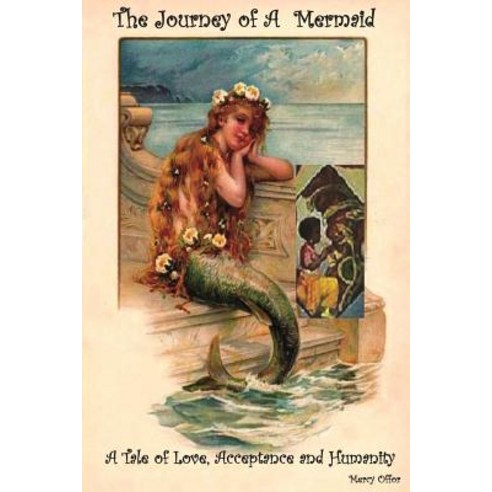The Journey of a Mermaid: A Tale of Love Acceptance and Humanity Paperback, Createspace Independent Publishing Platform