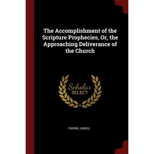 The Accomplishment of the Scripture Prophecies Or the Approaching Deliverance of the Church Paperback, Andesite Press