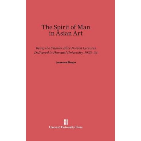 The Spirit of Man in Asian Art: Being the Charles Eliot Norton Lectures Delivered in Harvard University 1933-34 Hardcover, Harvard University Press