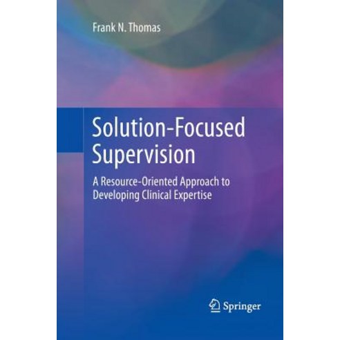 Solution-Focused Supervision: A Resource-Oriented Approach to Developing Clinical Expertise Paperback, Springer