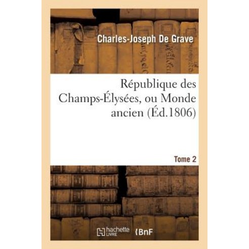 Republique Des Champs-Elysees Ou Monde Ancien Tome 2 = Ra(c)Publique Des Champs-A0/00lysa(c)Es Ou Monde Ancien Tome 2 Paperback, Hachette Livre - Bnf