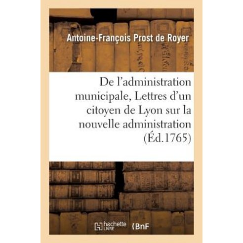 de L''Administration Municipale; Ou Lettres D''Un Citoyen de Lyon Sur La Nouvelle Administration Paperback, Hachette Livre - Bnf