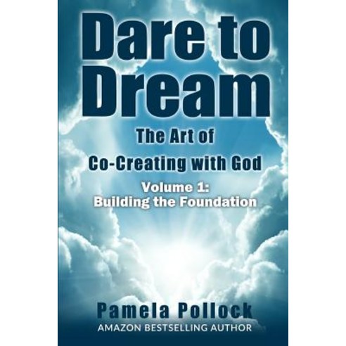 Dare to Dream: The Art of Co-Creating with God: Volume 1: Building the Foundation Paperback, Createspace Independent Publishing Platform