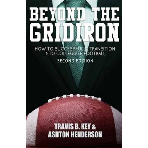 Beyond the Gridiron: How to Successfully Transition Into Collegiate Football Paperback, Createspace Independent Publishing Platform