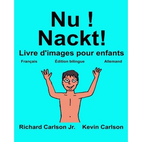 NU Nackt!: Livre D''Images Pour Enfants Francais-Allemand (Edition Bilingue) Paperback, Createspace Independent Publishing Platform