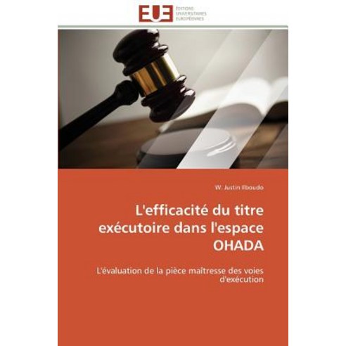 L''Efficacite Du Titre Executoire Dans L''Espace Ohada = L''Efficacita(c) Du Titre Exa(c)Cutoire Dans L''Espace Ohada Paperback, Univ Europeenne