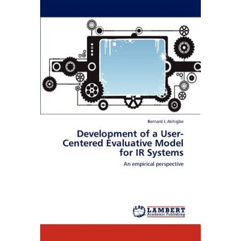 Development of a User-Centered Evaluative Model for IR Systems Paperback, LAP Lambert Academic Publishing