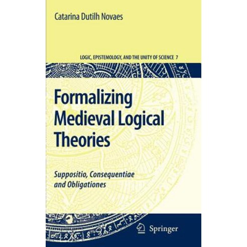 Formalizing Medieval Logical Theories: Suppositio Consequentiae and Obligationes Hardcover, Springer