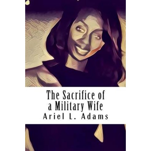 The Sacrifice of a Military Wife: Part 1 Paperback, Createspace Independent Publishing Platform