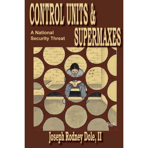 Control Units & Supermaxes: A National Security Threat Paperback, Createspace Independent Publishing Platform