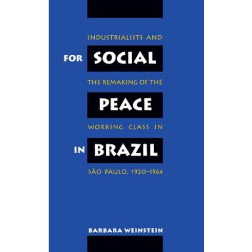 For Social Peace in Brazil: Industrialists and the Remaking of the Working Class in S O Paulo 1920-1964 Paperback, University of North Carolina Press