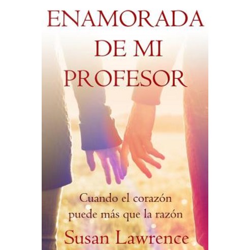 Enamorada de Mi Profesor: Cuando El Corazon Puede Mas Que La Razon Paperback, Createspace Independent Publishing Platform