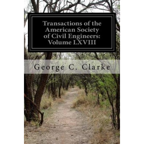 Transactions of the American Society of Civil Engineers: Volume LXVIII Paperback, Createspace