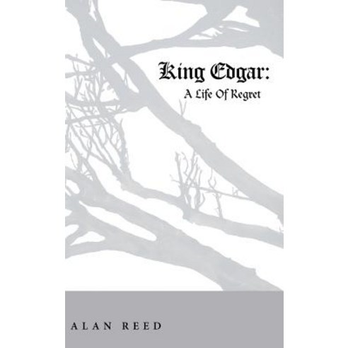 King Edgar: A Life of Regret Hardcover, WestBow Press