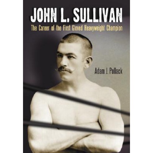 John L. Sullivan: The Career of the First Gloved Heavyweight Champion Paperback, McFarland & Company