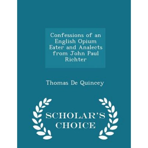 Confessions of an English Opium Eater and Analects from John Paul Richter - Scholar''s Choice Edition Paperback