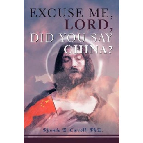 Excuse Me Lord Did You Say China? Paperback, iUniverse