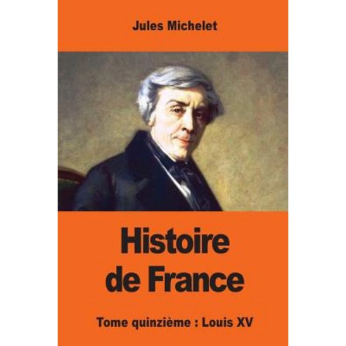 Histoire de France: Tome Quinzieme: Louis XV Paperback, Createspace Independent Publishing Platform