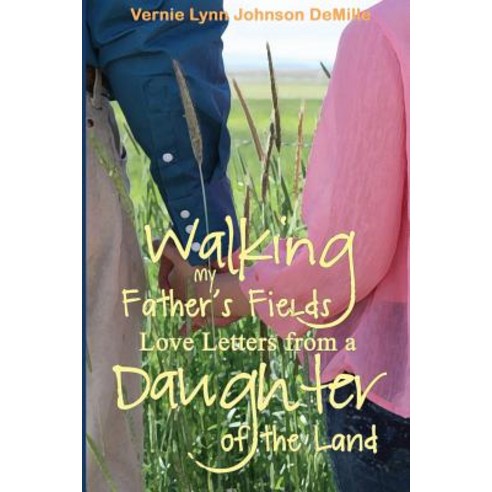 Walking My Father''s Fields: Love Letters from a Daughter of the Land Paperback, Createspace Independent Publishing Platform