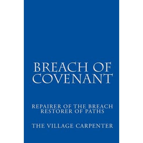 Breach of Covenant: Repairer of the Breach Restorer of Paths Paperback, Createspace Independent Publishing Platform