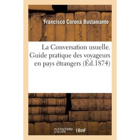 La Conversation Usuelle. Guide Pratique Des Voyageurs En Pays Etrangers Francais-Espagnol Paperback, Hachette Livre - Bnf