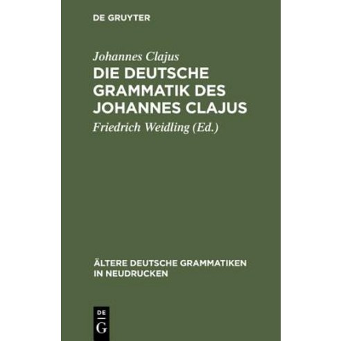 Die Deutsche Grammatik Des Johannes Clajus: Nach Dem Altesten Druck Von 1578 Mit Den Varianten Der Ubrigen Ausgaben Hardcover, de Gruyter