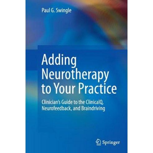 Adding Neurotherapy to Your Practice: Clinician''s Guide to the Clinicalq Neurofeedback and Braindriving Paperback, Springer
