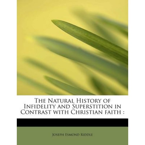 The Natural History of Infidelity and Superstition in Contrast with Christian Faith Paperback, BiblioLife