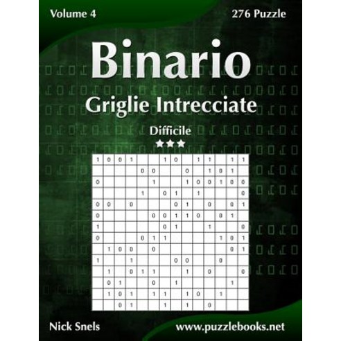 Binario Griglie Intrecciate - Difficile - Volume 4 - 276 Puzzle Paperback, Createspace Independent Publishing Platform