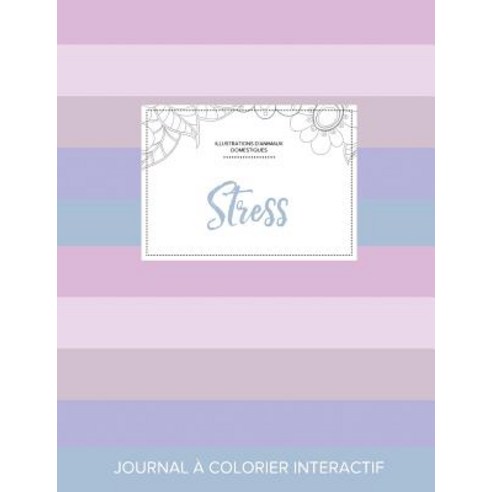 Journal de Coloration Adulte: Stress (Illustrations D''Animaux Domestiques Rayures Pastel) Paperback, Adult Coloring Journal Press