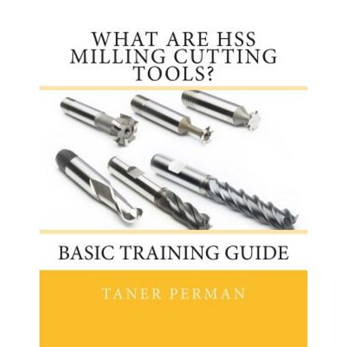 What Are Hss Milling Cutting Tools?: Basic Training Guide Paperback ...