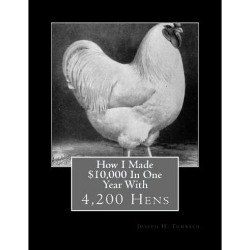 How I Made $10 000 in One Year with 4200 Hens (1919) Paperback, Createspace Independent Publishing Platform