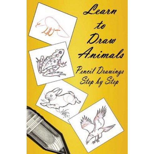 Learn to Draw Animals: Pencil Drawings Step by Step: Pencil Drawing Ideas for Absolute Beginners Paperback, Createspace